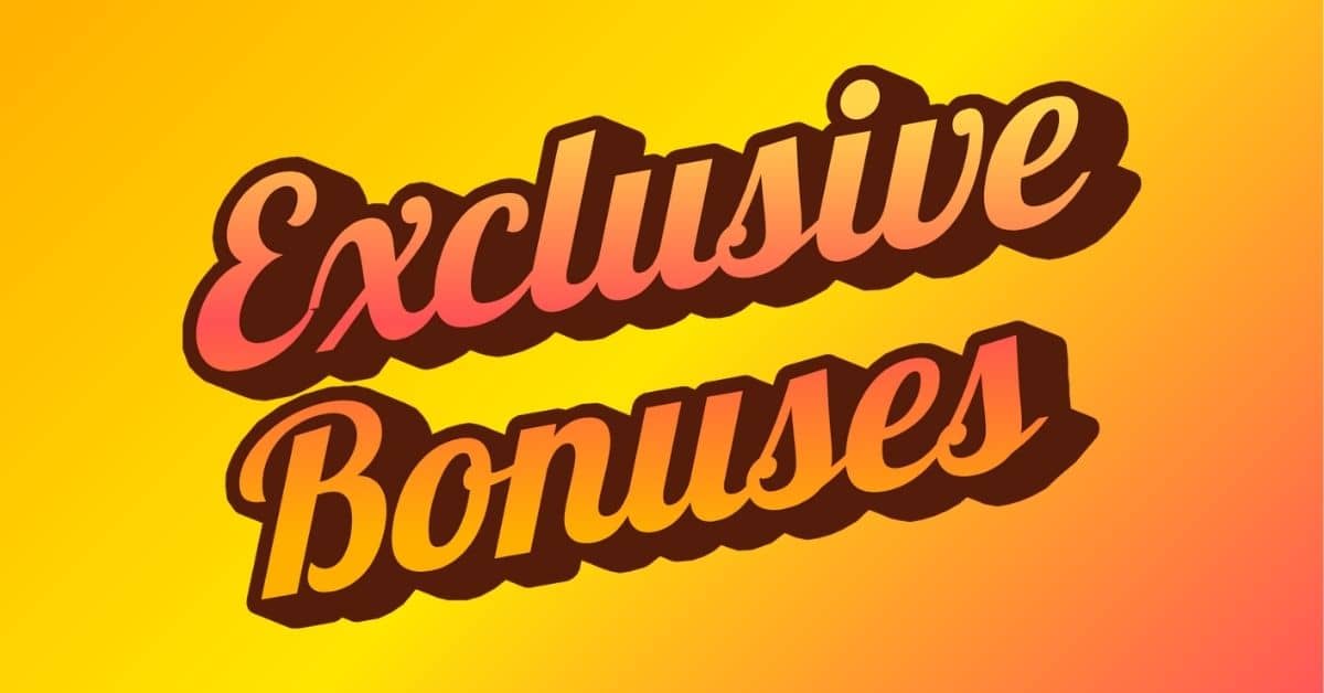 Exclusive Bonuses